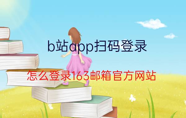 b站app扫码登录 怎么登录163邮箱官方网站？